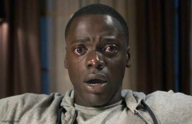 Get Out eyes crying | image tagged in get out eyes crying | made w/ Imgflip meme maker