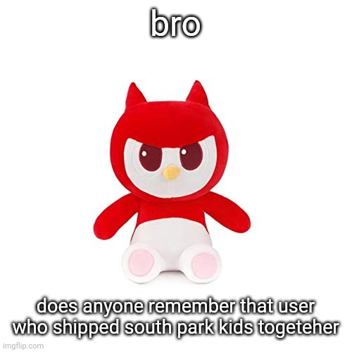 da boi | bro; does anyone remember that user who shipped south park kids togeteher | image tagged in da boi | made w/ Imgflip meme maker