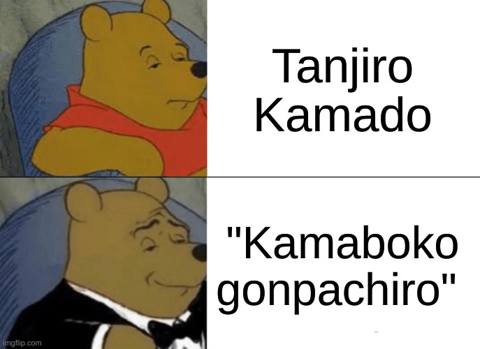 Inosuke POV: | Tanjiro Kamado; "Kamaboko gonpachiro" | image tagged in memes,tuxedo winnie the pooh | made w/ Imgflip meme maker