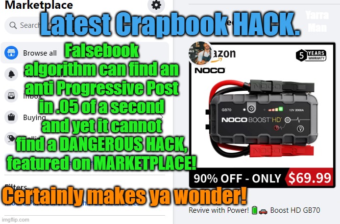 Latest Falsebook HACK | Falsebook algorithm can find an anti Progressive Post in .05 of a second and yet it cannot find a DANGEROUS HACK, featured on MARKETPLACE! Yarra Man; Latest Crapbook HACK. Certainly makes ya wonder! | image tagged in facebook,big brother,con job,dangerous sites | made w/ Imgflip meme maker