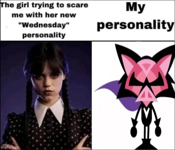 demga ? | image tagged in the girl trying to scare me with her new wednesday personality | made w/ Imgflip meme maker