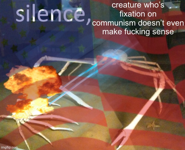 creature who’s fixation on communism doesn’t even make fucking sense | made w/ Imgflip meme maker