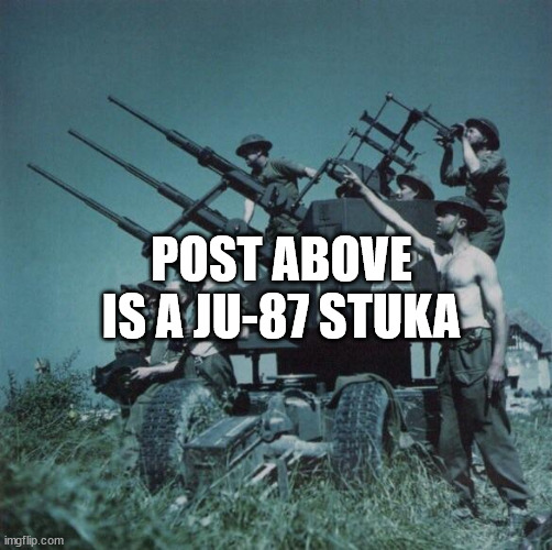 I'm getting good at this | POST ABOVE IS A JU-87 STUKA | image tagged in anti aircraft | made w/ Imgflip meme maker