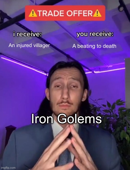 They don’t mess around | An injured villager; A beating to death; Iron Golems | image tagged in trade offer,memes,minecraft | made w/ Imgflip meme maker