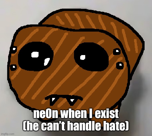 like damn bruh | ne0n when I exist (he can’t handle hate) | made w/ Imgflip meme maker