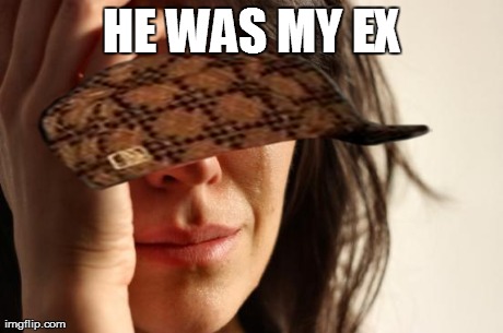 HE WAS MY EX | made w/ Imgflip meme maker
