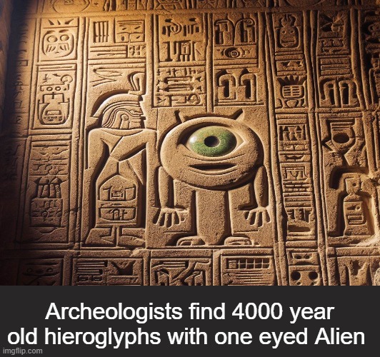 News I found | Archeologists find 4000 year old hieroglyphs with one eyed Alien | image tagged in memes,funny,egypt,gifs | made w/ Imgflip meme maker