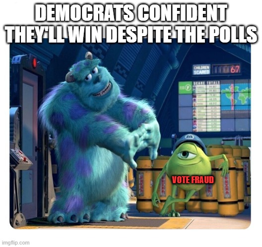 democrats vote fraud | DEMOCRATS CONFIDENT THEY'LL WIN DESPITE THE POLLS; VOTE FRAUD | image tagged in monsters inc confident,democrats,vote fraud | made w/ Imgflip meme maker