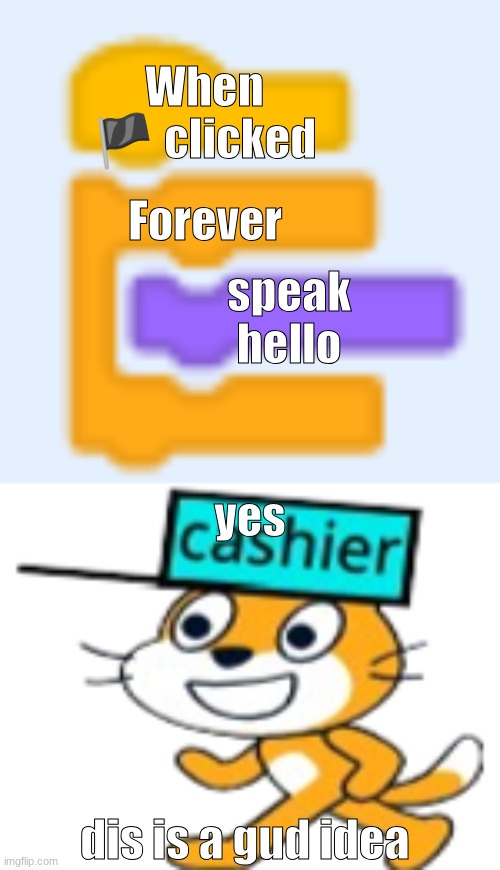 don't try this at home | When 🏴 clicked; Forever; speak hello; yes; dis is a gud idea | image tagged in scratch blocks,cashier cat | made w/ Imgflip meme maker