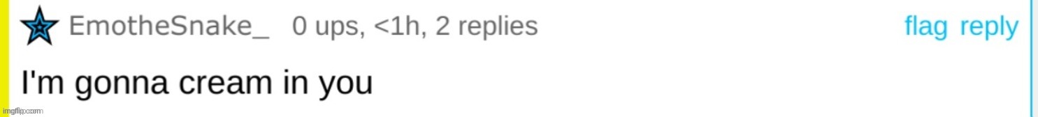 alr I'm bored of comments now I'm done | image tagged in emosnake i'm gonna cream in you | made w/ Imgflip meme maker