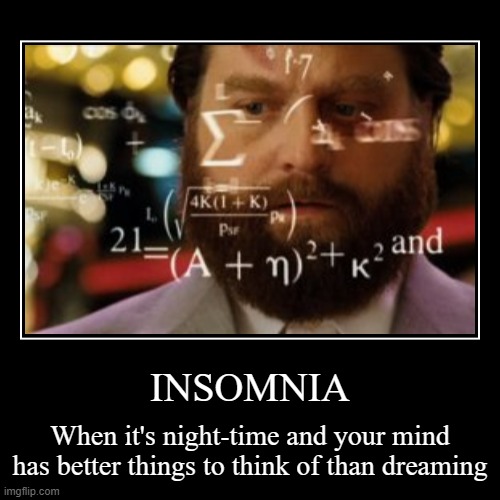 How It Works | INSOMNIA | When it's night-time and your mind
has better things to think of than dreaming | image tagged in funny,demotivationals,insomnia,lack of sleep | made w/ Imgflip demotivational maker