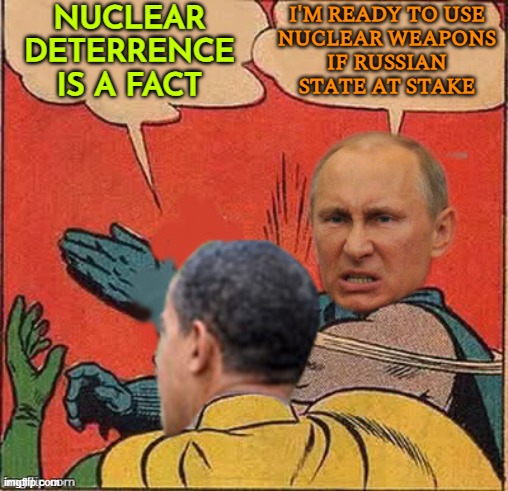 Putin Says He's Ready To Use Nuclear Weapons If Russian State At Stake, But There Has Never Been Such A Need | NUCLEAR
DETERRENCE
IS A FACT; I'M READY TO USE
NUCLEAR WEAPONS
IF RUSSIAN
STATE AT STAKE | image tagged in putin-obama slap,vladimir putin,good guy putin,news,world war 3,scumbag america | made w/ Imgflip meme maker