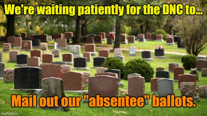 Fun With Words - Leftist version. | We're waiting patiently for the DNC to... Mail out our "absentee" ballots. | made w/ Imgflip meme maker