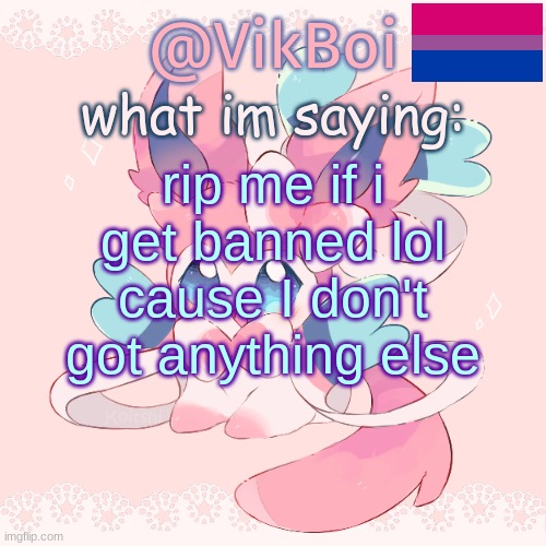 Vik's Sylveon Temp | rip me if i get banned lol cause I don't got anything else | image tagged in vik's sylveon temp | made w/ Imgflip meme maker