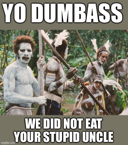 Savy Dumbass? | YO DUMBASS; WE DID NOT EAT YOUR STUPID UNCLE | made w/ Imgflip meme maker