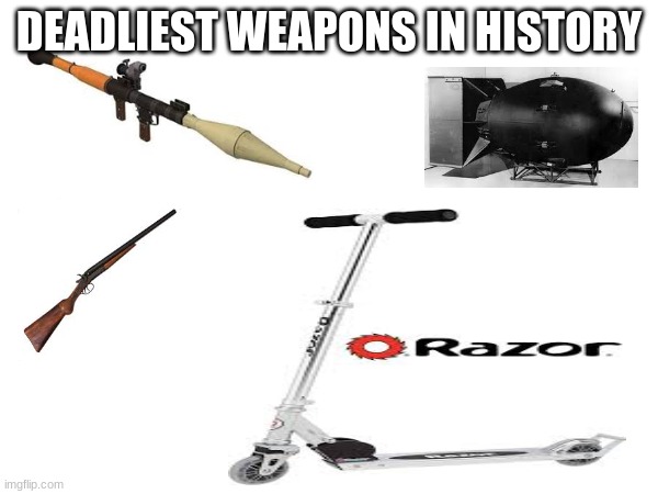 my ankle has actually been cut by one of these | DEADLIEST WEAPONS IN HISTORY | image tagged in memes | made w/ Imgflip meme maker
