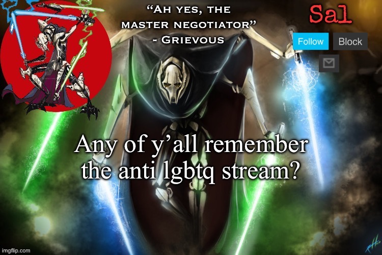 Just reminiscing | Any of y’all remember the anti lgbtq stream? | image tagged in sal s grievous temp | made w/ Imgflip meme maker