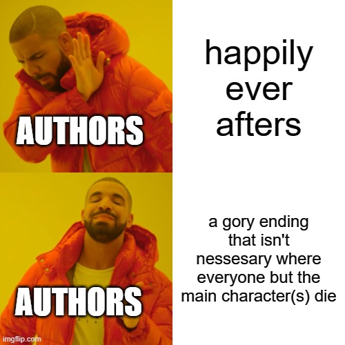 Drake Hotline Bling | happily ever afters; AUTHORS; a gory ending that isn't nessesary where everyone but the main character(s) die; AUTHORS | image tagged in memes,drake hotline bling | made w/ Imgflip meme maker