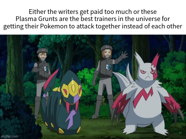 Pokemon physics | Either the writers get paid too much or these Plasma Grunts are the best trainers in the universe for getting their Pokemon to attack together instead of each other | image tagged in memes,funny,pokemon,anime,physics | made w/ Imgflip meme maker