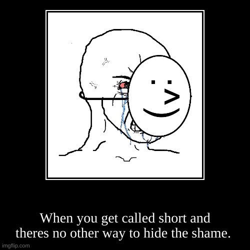 When you get called short and there's no other way to hide the shame. | image tagged in funny,demotivationals | made w/ Imgflip demotivational maker