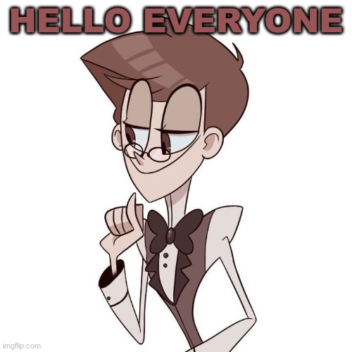 HELLO EVERYONE | image tagged in human alastor | made w/ Imgflip meme maker