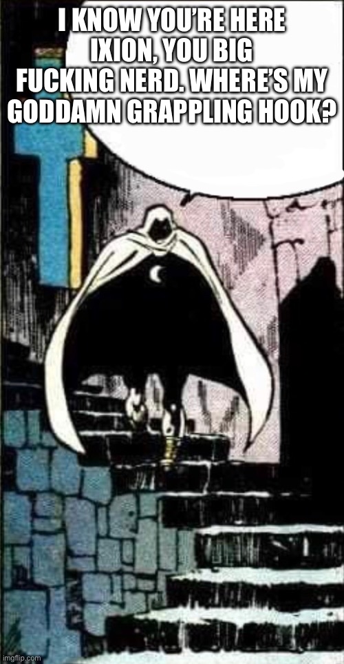 Blank Moon Knight Dracula | I KNOW YOU’RE HERE IXION, YOU BIG FUCKING NERD. WHERE’S MY GODDAMN GRAPPLING HOOK? | image tagged in blank moon knight dracula | made w/ Imgflip meme maker
