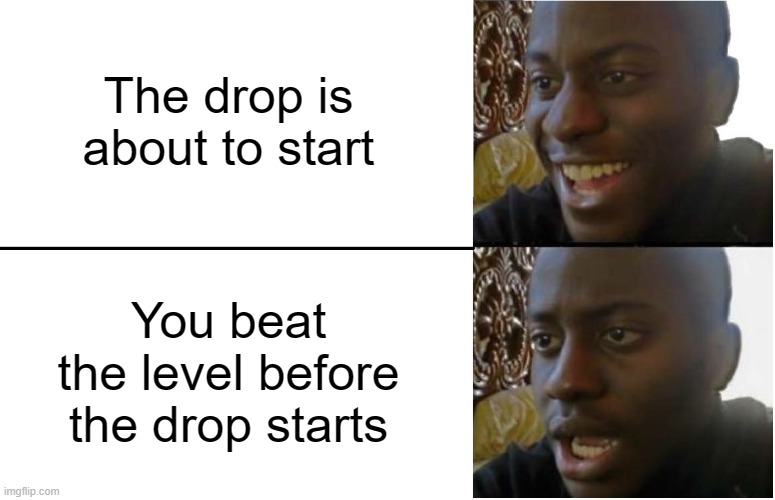 GD World main level lore | The drop is about to start; You beat the level before the drop starts | image tagged in disappointed black guy,geometry dash | made w/ Imgflip meme maker