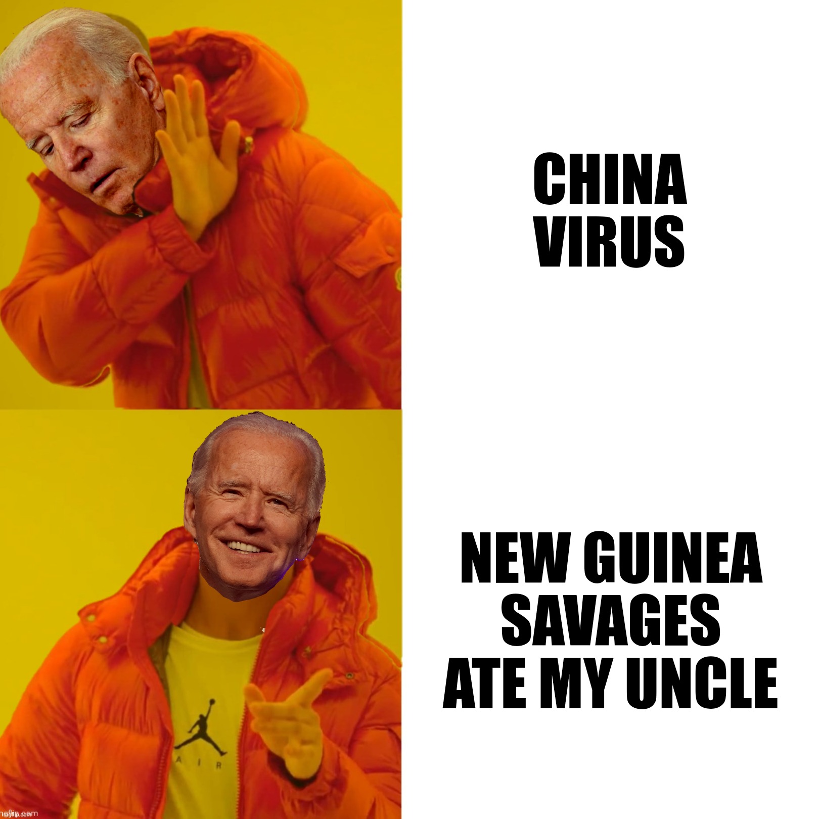 Xenophobia 2024 | CHINA
VIRUS; NEW GUINEA SAVAGES ATE MY UNCLE | image tagged in bad photoshop,joe biden,drake hotline bling,uncle bosie,xenophobia | made w/ Imgflip meme maker
