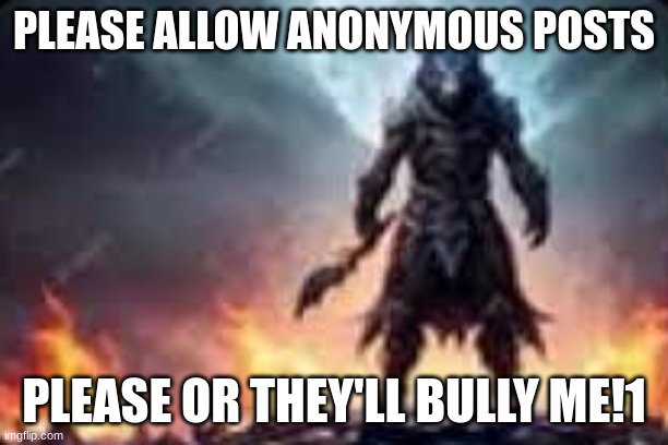 plwasweeee | PLEASE ALLOW ANONYMOUS POSTS; PLEASE OR THEY'LL BULLY ME!1 | image tagged in evil wolf | made w/ Imgflip meme maker