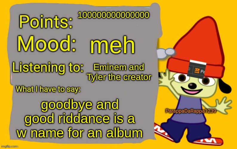ParappaDaRappa1239 announcement temp | 100000000000000; meh; Eminem and Tyler the creator; goodbye and good riddance is a w name for an album | image tagged in parappadarappa1239 announcement temp | made w/ Imgflip meme maker