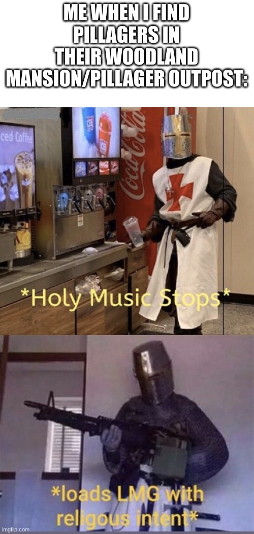 Pillagers had better run. | ME WHEN I FIND PILLAGERS IN THEIR WOODLAND MANSION/PILLAGER OUTPOST: | image tagged in holy music stops loads lmg with religious intent | made w/ Imgflip meme maker