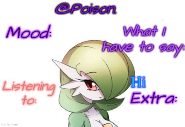 I haven't been online for like....forever | Hi | image tagged in poison's gardevoir temp | made w/ Imgflip meme maker