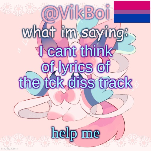 Vik's Sylveon Temp | I cant think of lyrics of the tck diss track; help me | image tagged in vik's sylveon temp | made w/ Imgflip meme maker