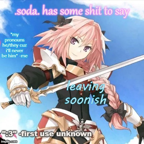 he's literally me (i don't even watch fate) part 2 | leaving soonish | image tagged in he's literally me i don't even watch fate part 2 | made w/ Imgflip meme maker