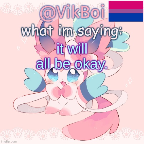 Vik's Sylveon Temp | it will all be okay. | image tagged in vik's sylveon temp | made w/ Imgflip meme maker