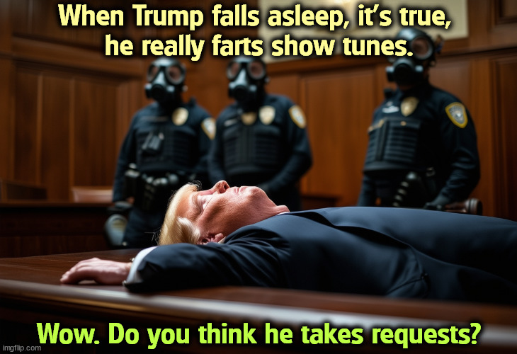 When Trump falls asleep, it's true, 
he really farts show tunes. Wow. Do you think he takes requests? | image tagged in trump,sleep,courtroom,show,tunes,fart | made w/ Imgflip meme maker