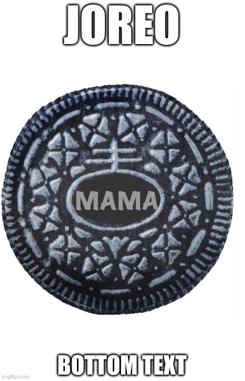 JOE MAMA | JOREO; BOTTOM TEXT | made w/ Imgflip meme maker