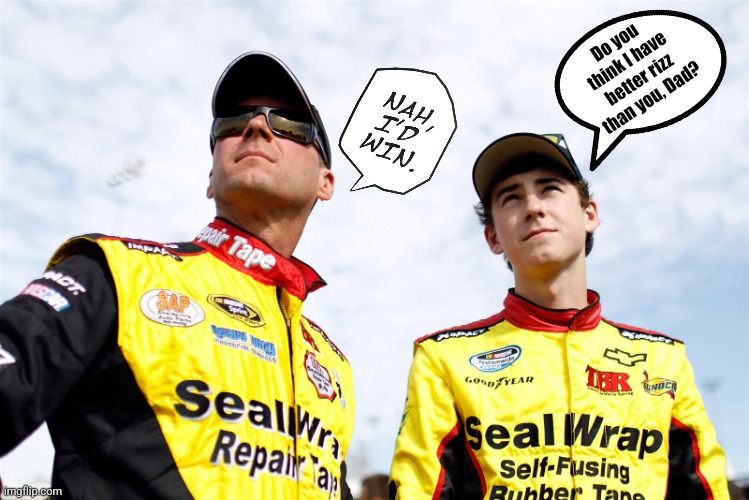 Nah, He'd win. | Do you think I have better rizz than you, Dad? | image tagged in nascar,father and son,motorsport,dave blaney,ryan blaney | made w/ Imgflip meme maker