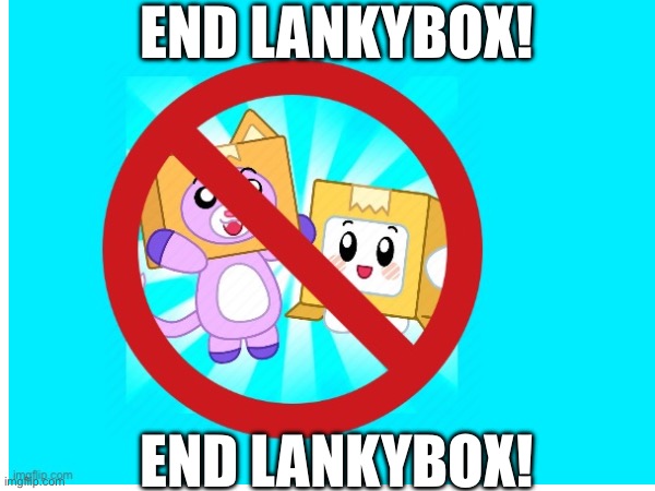 END LANKYBOX! | END LANKYBOX! END LANKYBOX! | image tagged in lankybox,cult | made w/ Imgflip meme maker