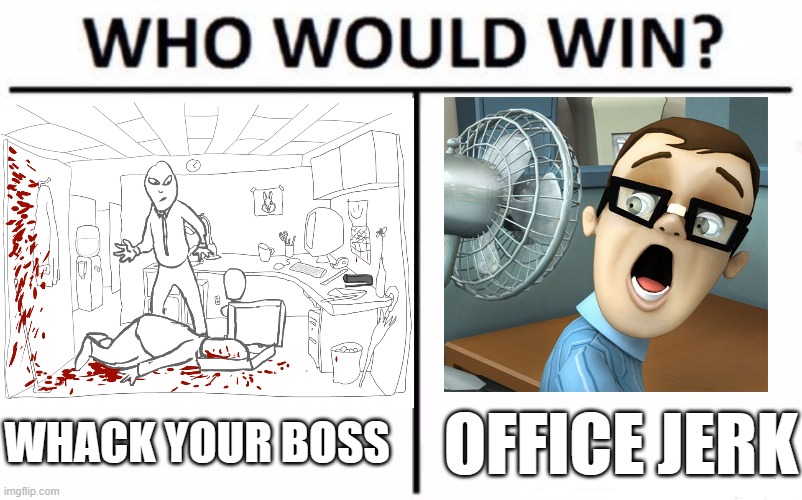 For best workplace violence themed game. | WHACK YOUR BOSS; OFFICE JERK | image tagged in memes,who would win,computer games,online gaming,apps,so yeah | made w/ Imgflip meme maker