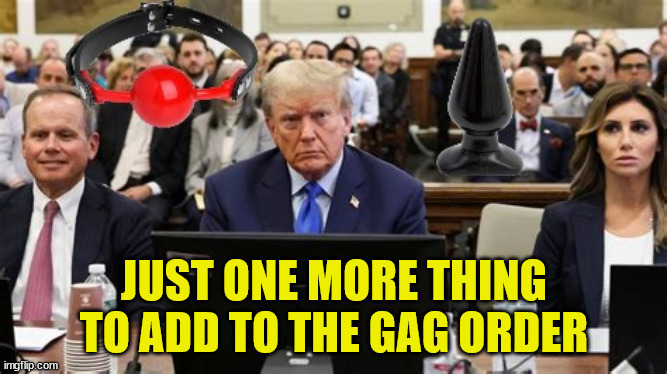 Gag order failed | JUST ONE MORE THING TO ADD TO THE GAG ORDER | image tagged in trump stinks,oder in the court,maga mess,gas attack,talkin' shit,diaper don | made w/ Imgflip meme maker