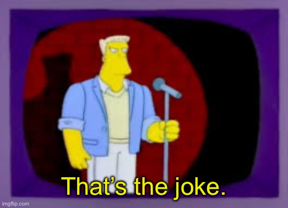 Thats The Joke | That’s the joke. | image tagged in thats the joke | made w/ Imgflip meme maker