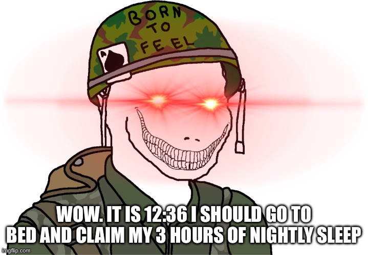 USA Vietnam War wojak | WOW. IT IS 12:36 I SHOULD GO TO BED AND CLAIM MY 3 HOURS OF NIGHTLY SLEEP | image tagged in usa vietnam war wojak | made w/ Imgflip meme maker
