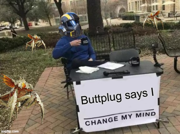 buttplug | Buttplug says I | image tagged in memes,change my mind | made w/ Imgflip meme maker