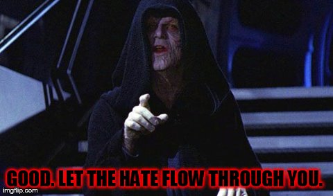 GOOD. LET THE HATE FLOW THROUGH YOU. | made w/ Imgflip meme maker