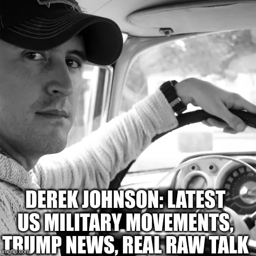 Derek Johnson: Latest US Military Movements, Trump News, Real Raw Talk (Video) 