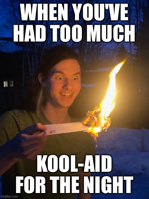 We played with fire one night | WHEN YOU'VE HAD TOO MUCH; KOOL-AID FOR THE NIGHT | image tagged in memes,crazy eyes | made w/ Imgflip meme maker