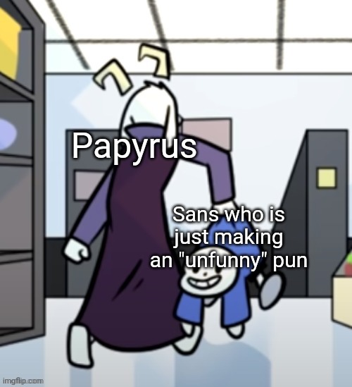 it's okay paps, i know you're angry at me but toriel thinks my puns is funny | Papyrus; Sans who is just making an "unfunny" pun | image tagged in asriel carrying sans | made w/ Imgflip meme maker