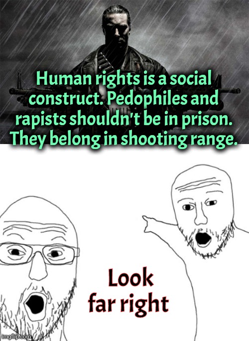 Far Right White Supremacist | Human rights is a social construct. Pedophiles and rapists shouldn't be in prison. They belong in shooting range. Look far right | image tagged in punisher,soyjak pointig,liberal logic,pedophiles,rapist,human rights | made w/ Imgflip meme maker