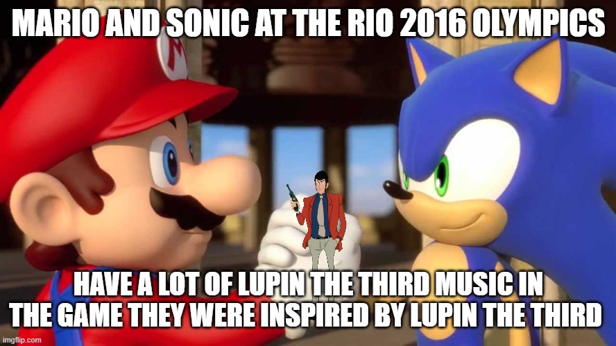 video game facts | MARIO AND SONIC AT THE RIO 2016 OLYMPICS; HAVE A LOT OF LUPIN THE THIRD MUSIC IN THE GAME THEY WERE INSPIRED BY LUPIN THE THIRD | image tagged in mario and sonic,gaming,fun fact,music,anime,olympics | made w/ Imgflip meme maker